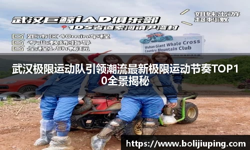 武汉极限运动队引领潮流最新极限运动节奏TOP10全景揭秘