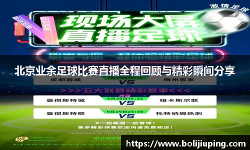 北京业余足球比赛直播全程回顾与精彩瞬间分享