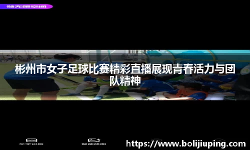 彬州市女子足球比赛精彩直播展现青春活力与团队精神