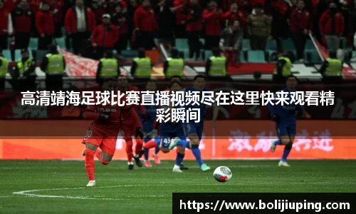 高清靖海足球比赛直播视频尽在这里快来观看精彩瞬间